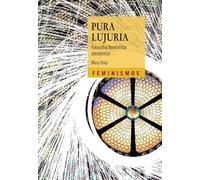Pura lujuria: Filosofía feminista elemental (Feminismos)