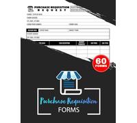 Purchase Requisition Forms: Employee Purchase Request Logbook for Business Operations & Administration | 60 Forms, 120 Single-Sided Pages