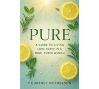 PURE: A Guide to Living Low-Toxin in a High-Toxin World
