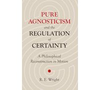 Pure Agnosticism and the Regulation of Certainty: A Philosophical Reconstruction in Motion