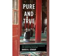 Pure and True: The Everyday Politics of Ethnicity for China's Hui Muslims (Studies on Ethnic Groups in China)