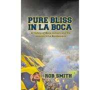 Pure Bliss In La Boca: A History of Boca Juniors and the Passion in La Bombonera