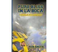 Pure Bliss In La Boca: A History of Boca Juniors and the Passion in La Bombonera
