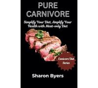 Pure Carnivore: Simplify Your Diet, Amplify Your Health with Meat-only Diet (CARNIVORE DIET SERIES)