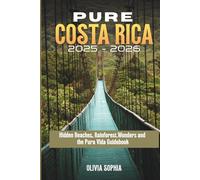 Pure Costa Rica 2025-2026: Hidden Beaches, Rainforest,Wonders and the Pura Vida Guidebook