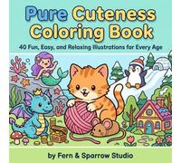 Pure Cuteness Coloring Book: 40 Cute, Cozy, and Kawaii Illustrations to Color for Kids and Adults (Soft & Snuggly Coloring Series)