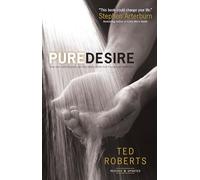 Pure Desire: How One Man's Triumph Can Help Others Break Free From Sexual Temptation