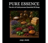 Pure Essence: The Art of Cold-process Essential Oil Soap