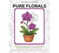 PURE FLORALS: Beautiful, Simple, Easy to Color Floral Designs Inspired by Nature's Beauty (THE PURE COLLECTION)