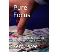 Pure Focus: A 90 Day Productivity Journal and Habit Tracker for High Achievers