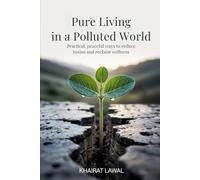Pure Living in a Polluted World: Practical, Peaceful Ways to Reduce Toxins and Reclaim Wellness