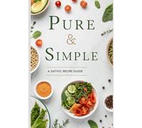 Pure & Simple: A Sattvic Recipe Guide (The Sattvic Living Series)