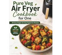 Pure Veg Air Fryer Cookbook for One: 60 Quick Single-Serving Vegetarian Recipes with Indian and Global Flavors, Cooking Times, Nutrition Estimates, 14-Day Meal Plan and Pantry Tips for Busy Solo Cooks