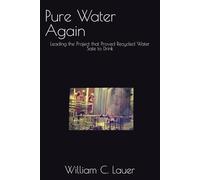 Pure Water Again: Leading the Project that Proved Recycled Water Safe to Drink