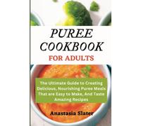 PUREE COOKBOOK FOR ADULTS: The Ultimate Guide to Creating Delicious, Nourishing Puree Meals That are Easy to Make, And Taste Amazing Recipes