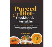 PUREED DIET COOKBOOK FOR ADULTS: Nutritious Recipes for Seniors with Chewing or Swallowing Difficulties, Designed to Maintain Health and Quality of Life