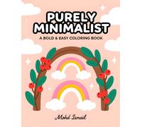 Purely Minimalist: A Bold & Easy Coloring Book: 70 Simple & Large Print Designs for Instant Calm | Thick Lines for Stress Relief and Mindful Relaxation for Adults & Seniors (Minimalist Arts)