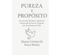 Pureza e Propósito: Encontrando Liberdade e Significado:Uma Jornada de Pureza e Propósito para Transformar sua Vida
