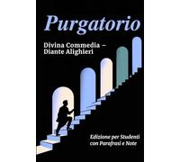 PURGATORIO - Divina Commedia: Testo Integrale Con Parafrasi di Tutte le Terzine, Note Esplicative e Riassunti di Fine Canto Ideale per Studenti