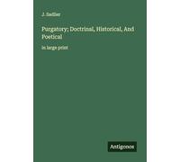 Purgatory; Doctrinal, Historical, And Poetical: in large print