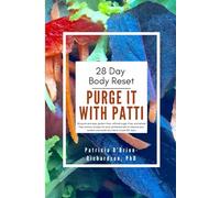 Purge it with Patti 28 Day Body Reset: 28 quick and easy gluten free, organic, refined sugar free and wheat free yummy recipes for busy people to cleanse your system & reset your body in just 28 days