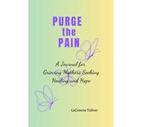 Purge the Pain: A Journal for Grieving Mothers Seeking Healing and Hope