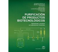 PURIFICACIÓN DE PRODUCTOS BIOTECNOLÓGICOS: Operaciones y procesos con aplicaciones industriales (SIN COLECCION)