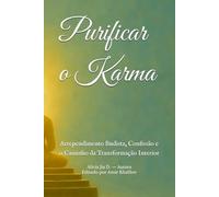 Purificar o Karma: Arrependimento Budista, Confissão e o Caminho da Transformação Interior (Doutrinas e Práticas do Budismo)
