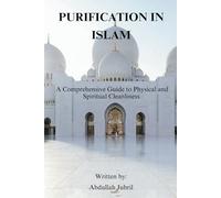 Purification in Islam: A Comprehensive Guide to Physical and Spiritual Cleanliness (The Path to Spiritual Growth Through Prayer)