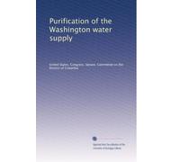 Purification of the Washington water supply: Volume 1