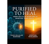 Purified To Heal 30 Day-Devotional Journey from Diagnosis to Destiny: From cellular warfare to spiritual restoration: Mental and Emotional Support ... To Spiritual Wholeness 30 Day-Devotional)
