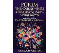 Purim: The Holiday Where Everything Turns Upside Down: A Cultural Guide to Joy, Storytelling, and Survival (Sacred Time: A Cultural Guide to Jewish Holidays and Traditions)