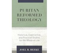 Puritan Reformed Theology: Historical, Experiential, and Practical Studies for the Whole of Life