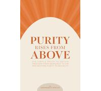 PURITY RISES FROM ABOVE: The Simple Truth to Obtain Freedom From Bondage to Sin and Restore Purity to Sexuality: 5 (THE SHEPHERD'S POUCH)