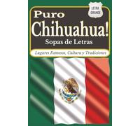 Puro Chihuahua: Sopas de Letras de Lugares Famosos, Cultura y Tradiciones: 50 sopas de letras en español inspiradas en los lugares, la cultura y las tradiciones de Chihuahua