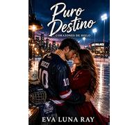 Puro destino: Un romance de hockey sobre segundas oportunidades, familias rivales y el gran cierre de la saga. (Corazones de hielo)