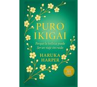 PURO IKIGAI. Porque la belleza puede Ser un viaje sin ruido. Sabiduría japonesa para encontrar sentido en lo cotidiano, serenidad en lo incierto y belleza en lo imperfecto. Plenitud y propósito.