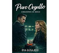 Puro orgullo: Un romance deportivo de hockey y suspense donde el orgullo se bate en duelo entre el control y el caos (Corazones de hielo)