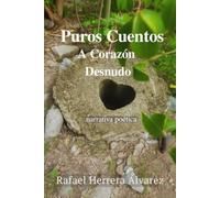PUROS CUENTOS: A Corazón Desnudo. Narrativa Poética