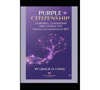 Purple Citizenship: Learning, Leadership, and Character Through the Inspiration of BTS (The Purple Citizenship Collection)