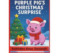 Purple Pig’s Christmas Surprise: A Heartwarming Holiday Adventure of Friendship, Kindness, and Magic