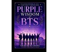 Purple Wisdom of BTS: Understanding the Meaning Behind Their Messages, Speeches, and Life Quotes (The BTS Insights Collection)
