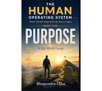 PURPOSE - A Life Worth Living: book 5 - THE HUMAN OPERATING SYSTEM