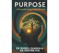 Purpose: A Renewable Energy Fueling Educators: A Guide to Reigniting Passion and Purpose in Education In Teaching, Leading, and Learning