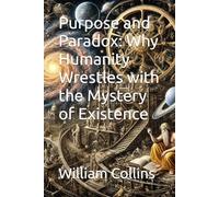 PURPOSE and PARADOX: Why Humanity Wrestles with the Mystery of Existence (Watershed Collection)