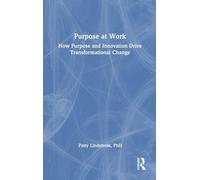 Purpose at Work: How Purpose and Innovation Drive Transformational Change