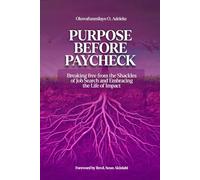 PURPOSE BEFORE PAYCHECK: Breaking FREE from the SHACKLES of job search and embracing a life of IMPACT