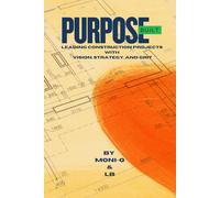 Purpose Built: Leading Construction Projects with Vision, Strategy, and Grit