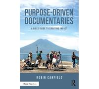 Purpose-Driven Documentaries: A Field Guide to Creating Impact