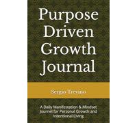 Purpose-Driven Growth Journal: A Daily Manifestation & Mindset Workbook for Personal Growth and Intentional Living